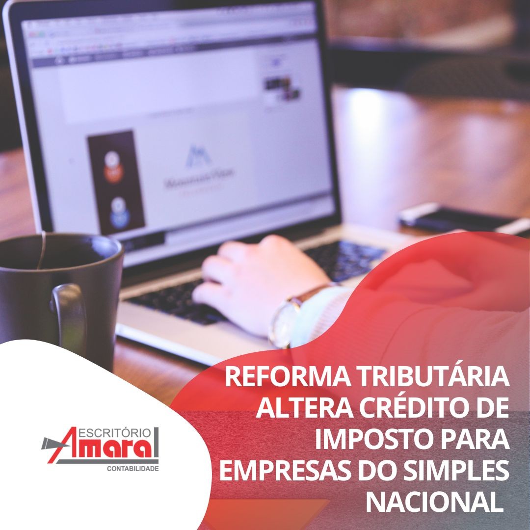 Reforma tributária altera crédito de imposto para empresas do Simples Nacional